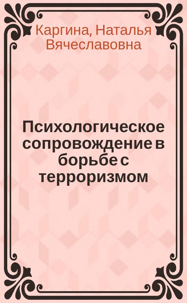 Психологическое сопровождение в борьбе с терроризмом : учебно-методическое пособие : для студентов, обучающихся по направлению "Психология"