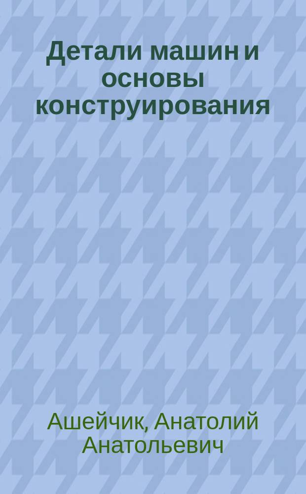 Детали машин и основы конструирования : справочные материалы по проектированию