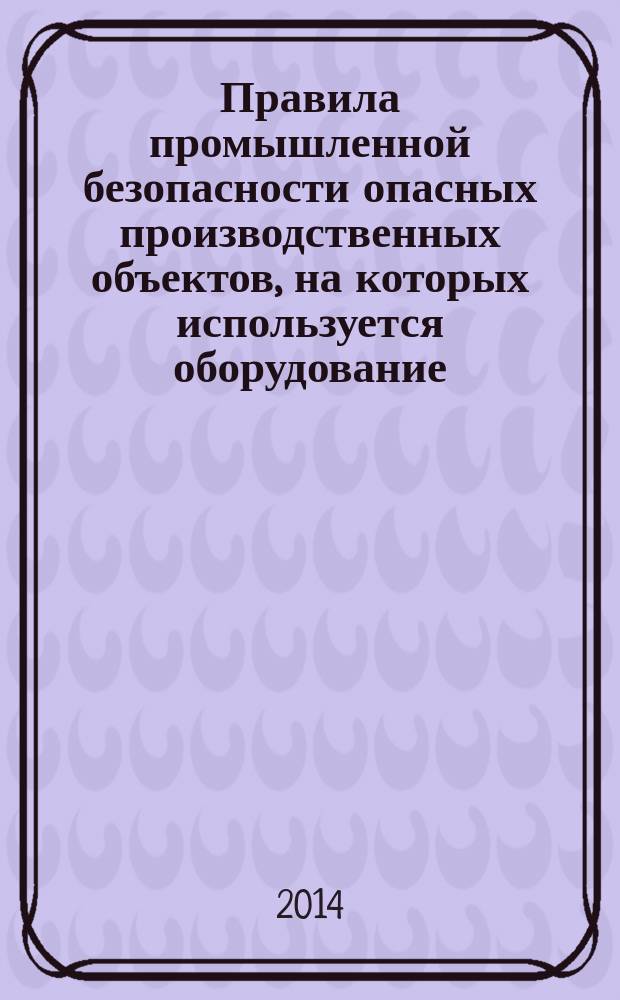 Правила промышленной безопасности опасных производственных объектов, на которых используется оборудование, работающее под избыточным давлением