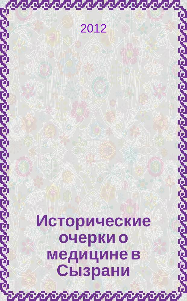 Исторические очерки о медицине в Сызрани : (спасти судьбы людские) : документально-публицистическое исследование