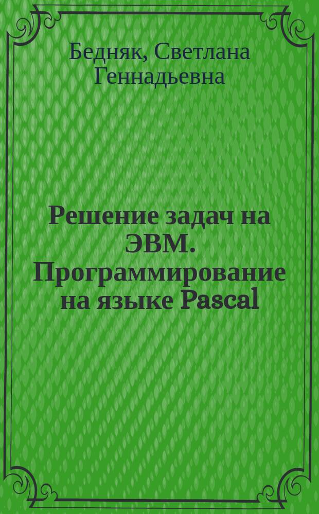 Решение задач на ЭВМ. Программирование на языке Pascal : учебное пособие