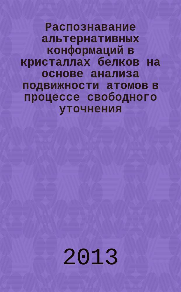 Распознавание альтернативных конформаций в кристаллах белков на основе анализа подвижности атомов в процессе свободного уточнения : автореферат диссертации на соискание ученой степени кандидата физико-математических наук : специальность 03.01.02 <Биофизика>