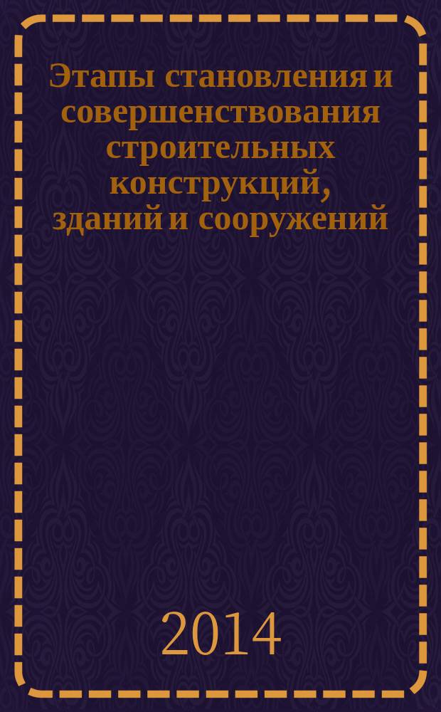 Этапы становления и совершенствования строительных конструкций, зданий и сооружений : учебное пособие : для студентов специальности 270102 очной и заочной формы обучения