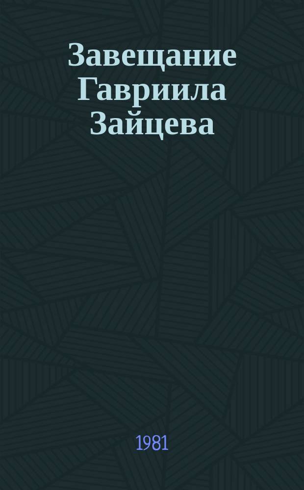Завещание Гавриила Зайцева : биографическая повесть : для среднего и старшего школьного возраста