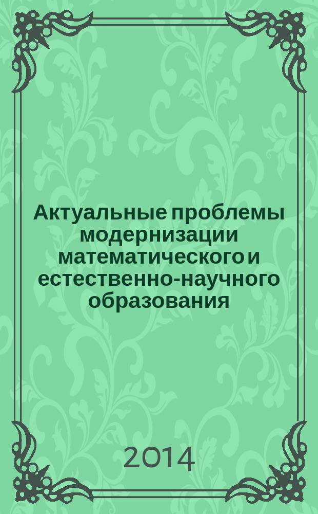 Актуальные проблемы модернизации математического и естественно-научного образования : материалы Всероссийской научно-методической конференции, г. Балашов, 27 марта 2014 г