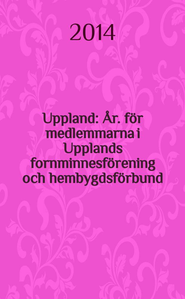 Uppland : År. för medlemmarna i Upplands fornminnesförening och hembygdsförbund