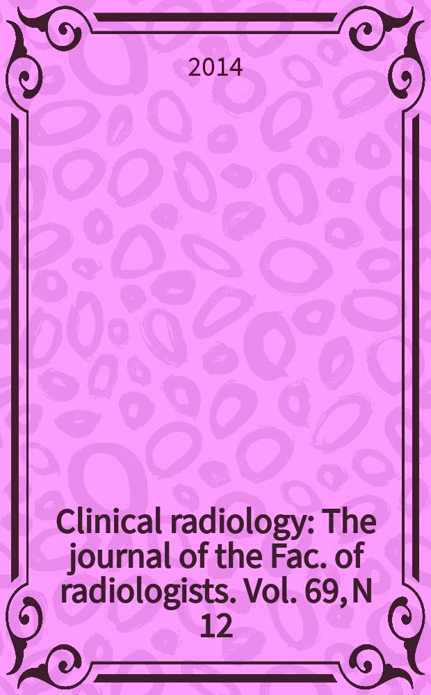 Clinical radiology : The journal of the Fac. of radiologists. Vol. 69, N 12