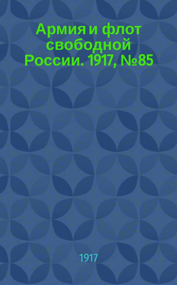 Армия и флот свободной России. 1917, № 85 (13 апр.)