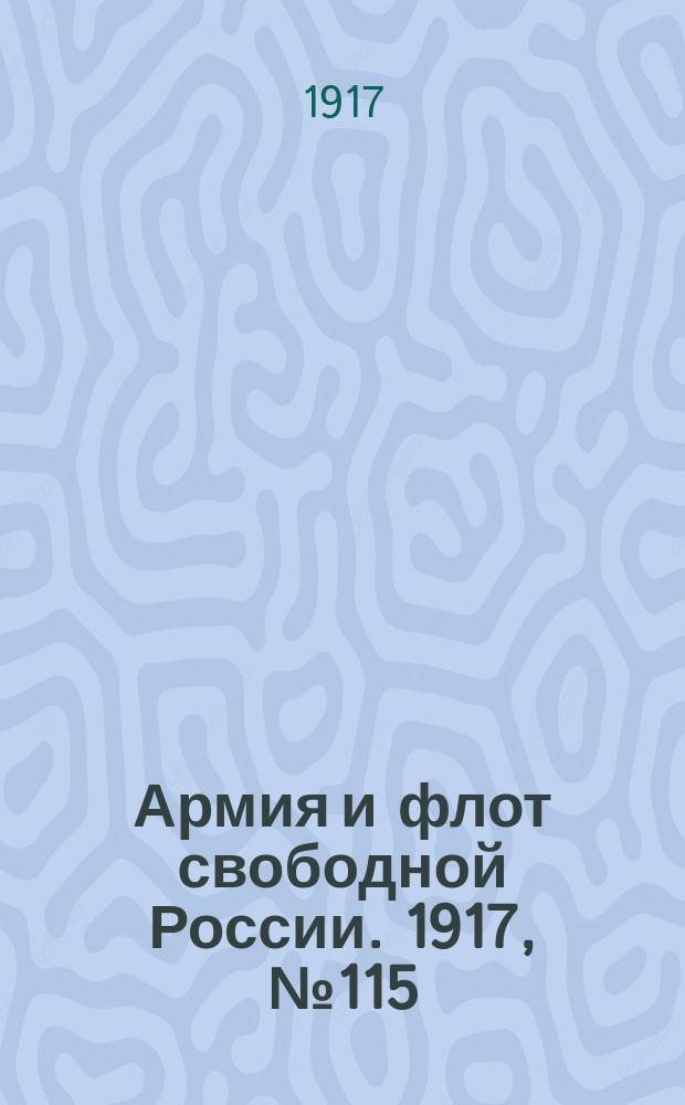 Армия и флот свободной России. 1917, № 115 (18 мая)