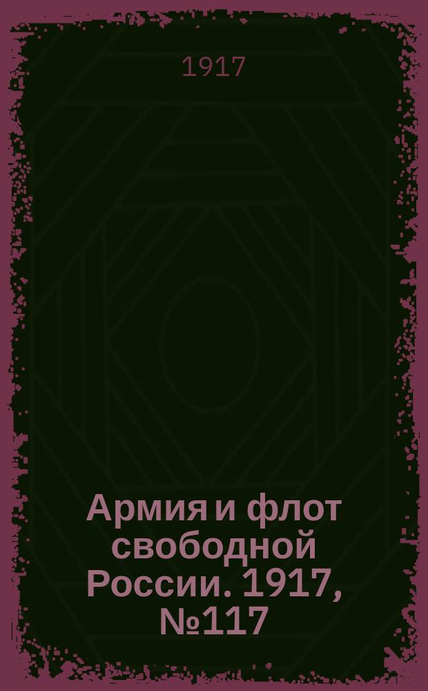 Армия и флот свободной России. 1917, № 117 (20 мая)