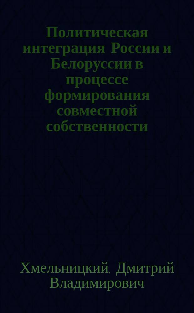 Политическая интеграция России и Белоруссии в процессе формирования совместной собственности: институциональный аспект : автореферат диссертации на соискание ученой степени кандидата политических наук : специальность 23.00.02 <Политические институты, политические процессы и технологии>