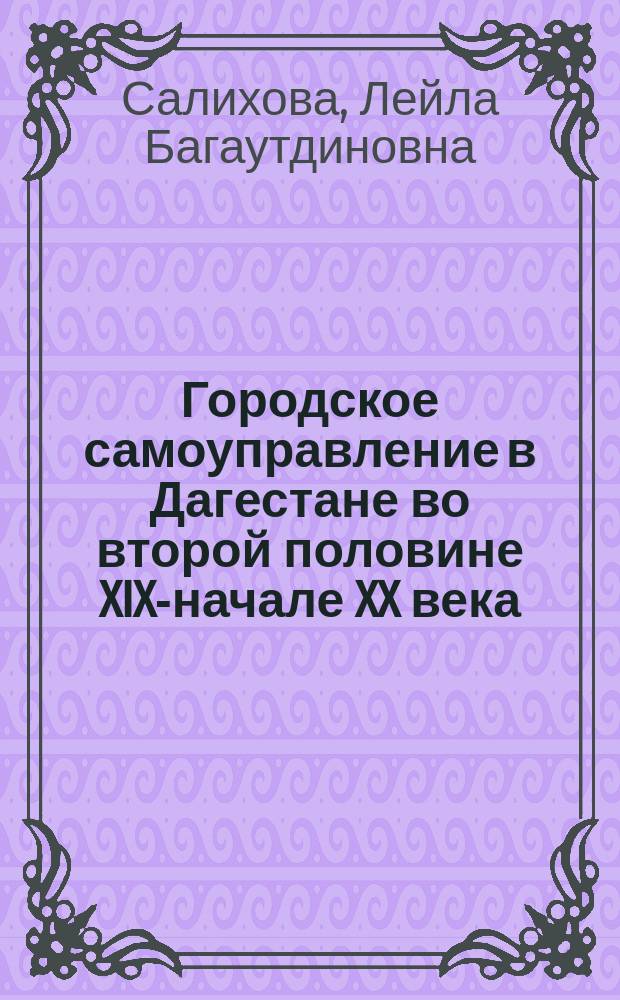 Городское самоуправление в Дагестане во второй половине XIX-начале XX века : автореферат диссертации на соискание ученой степени кандидата исторических наук : специальность 07.00.02 <Отечественная история>