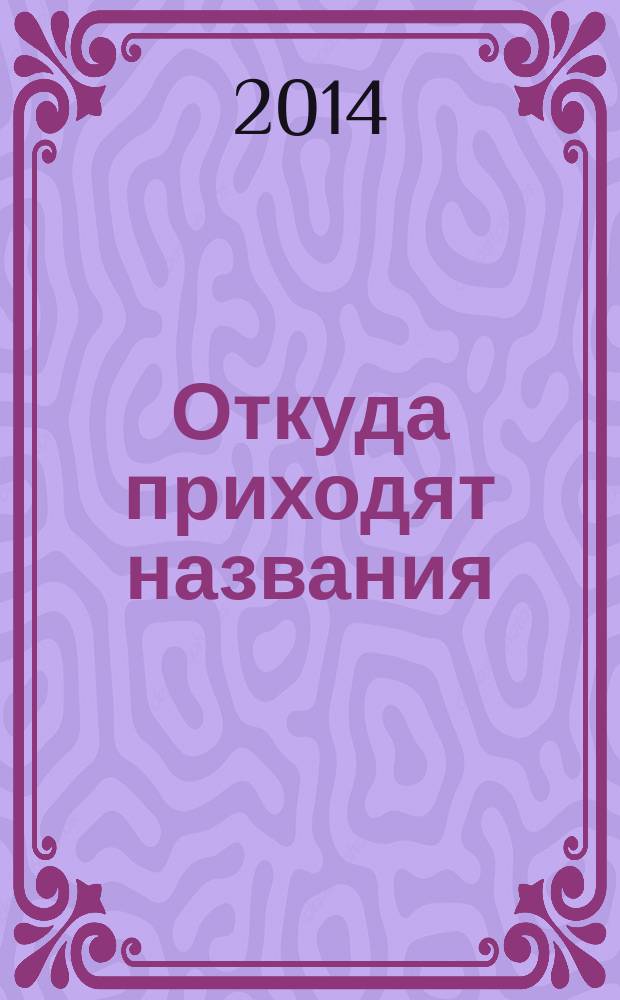 Откуда приходят названия : петербургские улицы, набережные, площади от аннинских указов до постановлений губернатора Полтавченко