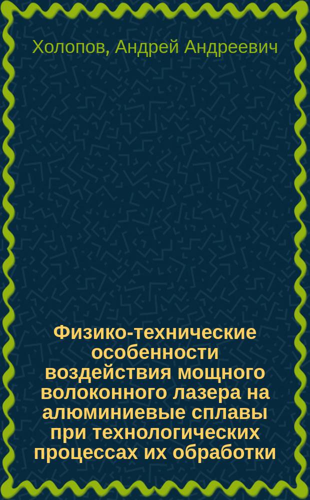 Физико-технические особенности воздействия мощного волоконного лазера на алюминиевые сплавы при технологических процессах их обработки : автореферат диссертации на соискание ученой степени кандидата технических наук : специальность 05.02.07 <Технология и оборудование механической и физико-технической обработки>