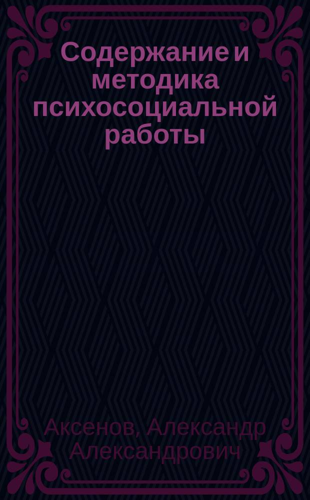 Содержание и методика психосоциальной работы : учебное пособие : для курсантов, слушателей и студентов, обучающихся по специальностям "Психология служебной деятельности", "Социальная работа", преподавателей, практических работников ФСИН России, пенитенциарных психологов, специалистов групп социальной защиты осужденных