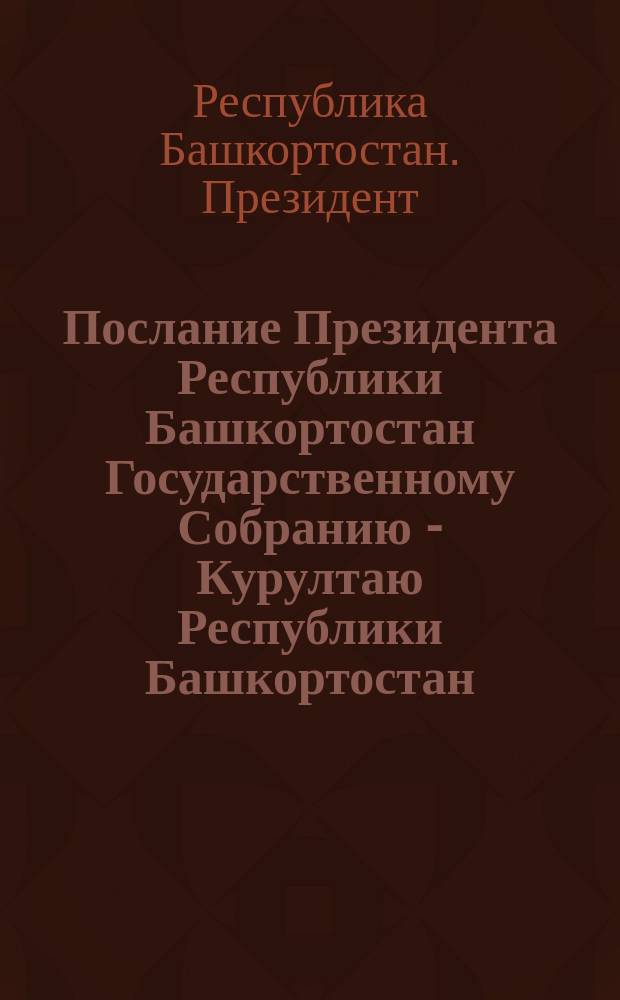 Послание Президента Республики Башкортостан Государственному Собранию - Курултаю Республики Башкортостан