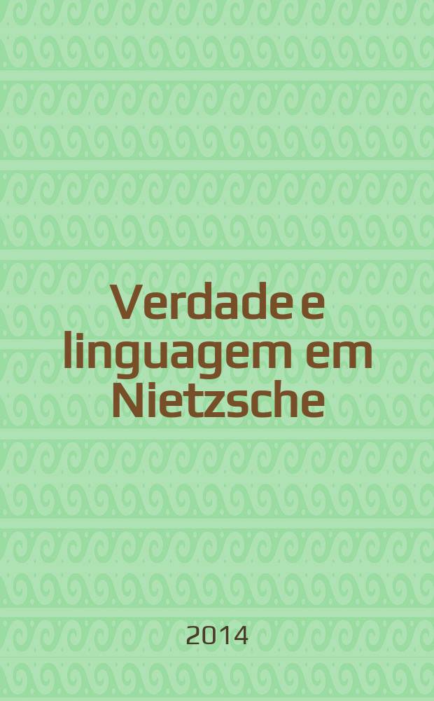 Verdade e linguagem em Nietzsche : trabalhos apresentados no XXXII Encontros Nietzsche, realizadosvem maio de 2012 em Salvador, na Faculdade de filosofia e ciências humanas da Universidade federal da Bahia = Истина и язык по Ницше