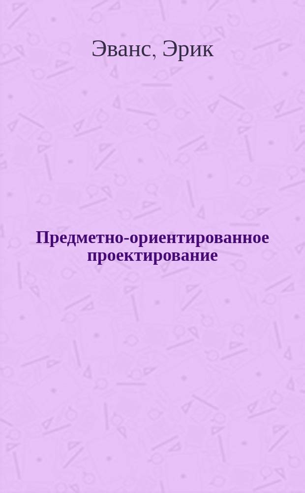 Предметно-ориентированное проектирование : структуризация сложных программных систем