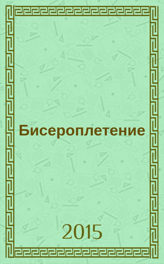 Бисероплетение : пошаговые мастер-классы по созданию оригинальных украшений : пособие