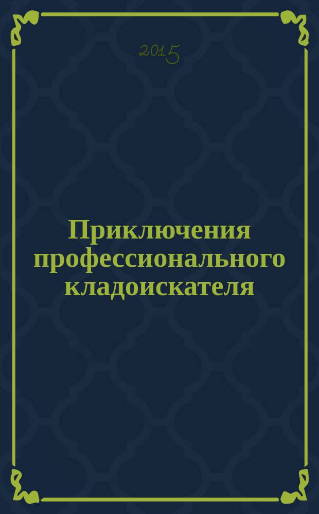 Приключения профессионального кладоискателя : рассказы, очерки и интервью