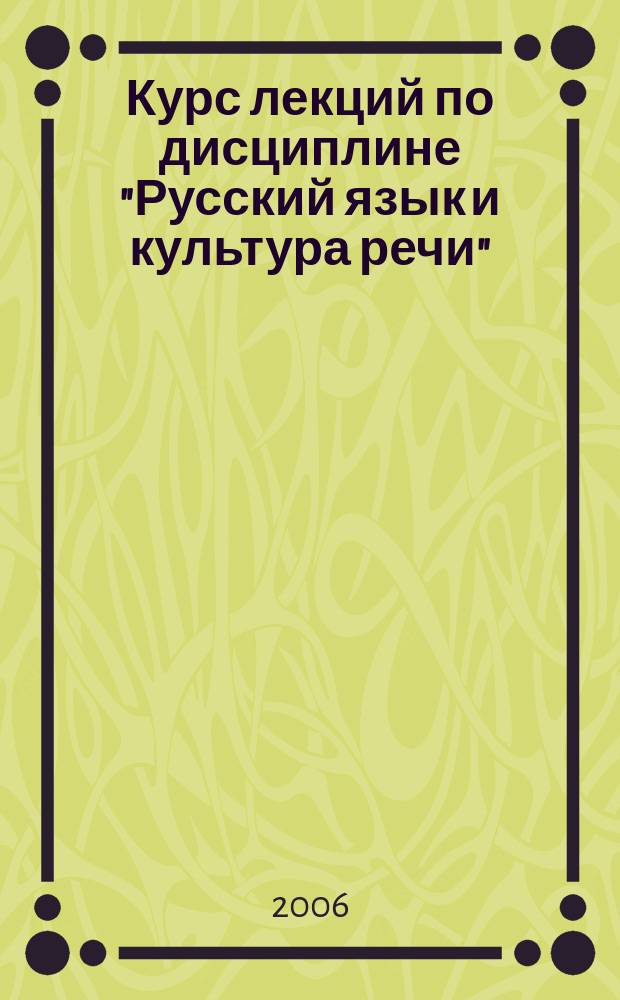 Курс лекций по дисциплине "Русский язык и культура речи" : учебное пособие : курс лекций, практикум, словарь-справочник : для студентов естественнонаучного и технического профиля