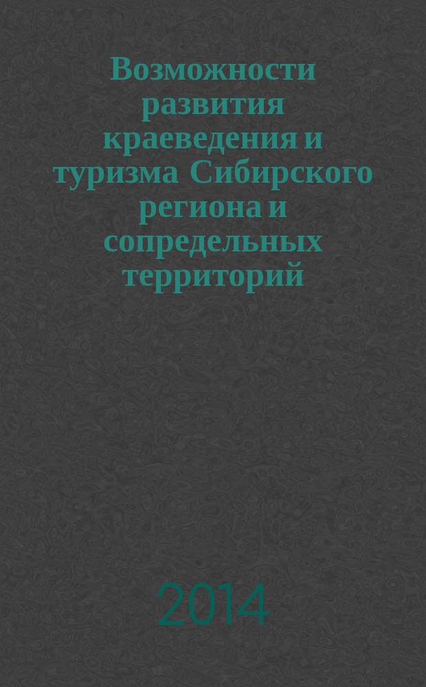Возможности развития краеведения и туризма Сибирского региона и сопредельных территорий : сборник материалов XIV международной научно-практической конференции, Томск, 29-30 октября 2014 г