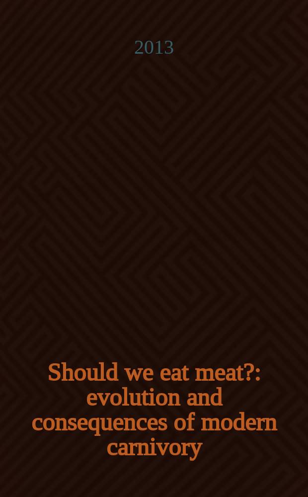 Should we eat meat? : evolution and consequences of modern carnivory = Должны ли мы есть мясо? Эволюция и последствия современного "хищничества".