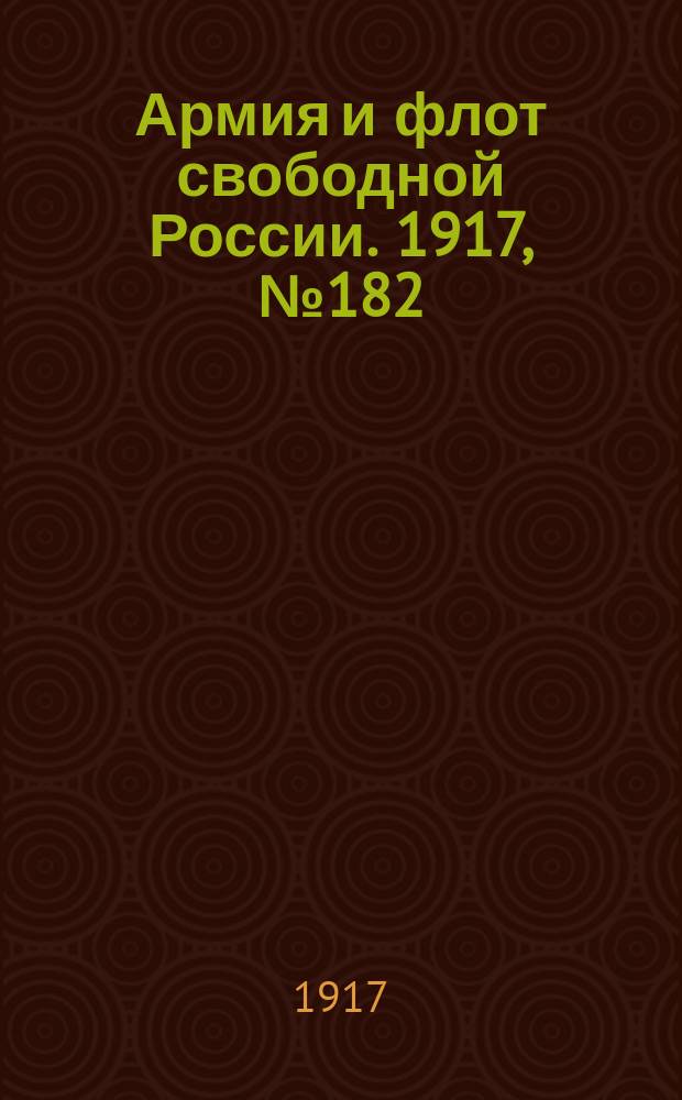 Армия и флот свободной России. 1917, № 182 (6 авг.)