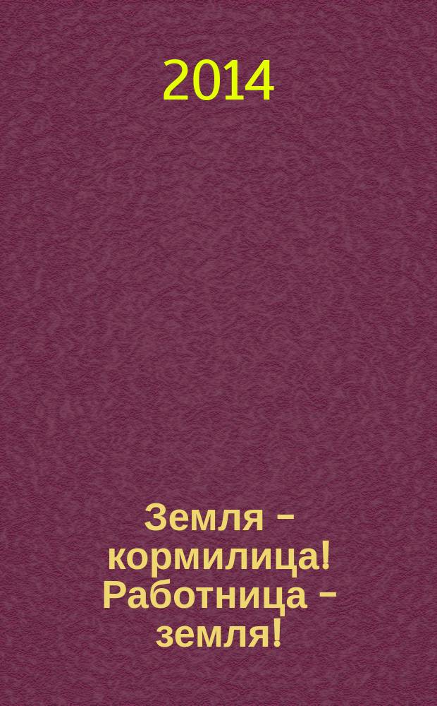 Земля - кормилица! Работница - земля! : поэтический сборник