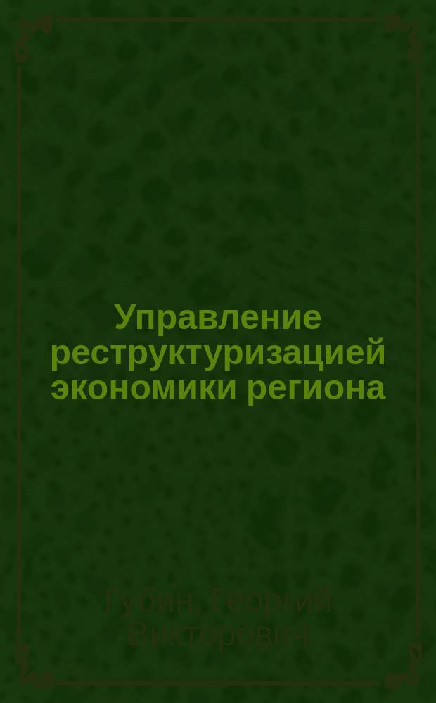 Управление реструктуризацией экономики региона: подходы, приоритеты, механизмы (на материалах Краснодарского края) : автореферат диссертации на соискание ученой степени кандидата экономических наук : специальность 08.00.05 <Экономика и управление народным хозяйством по отраслям и сферам деятельности>