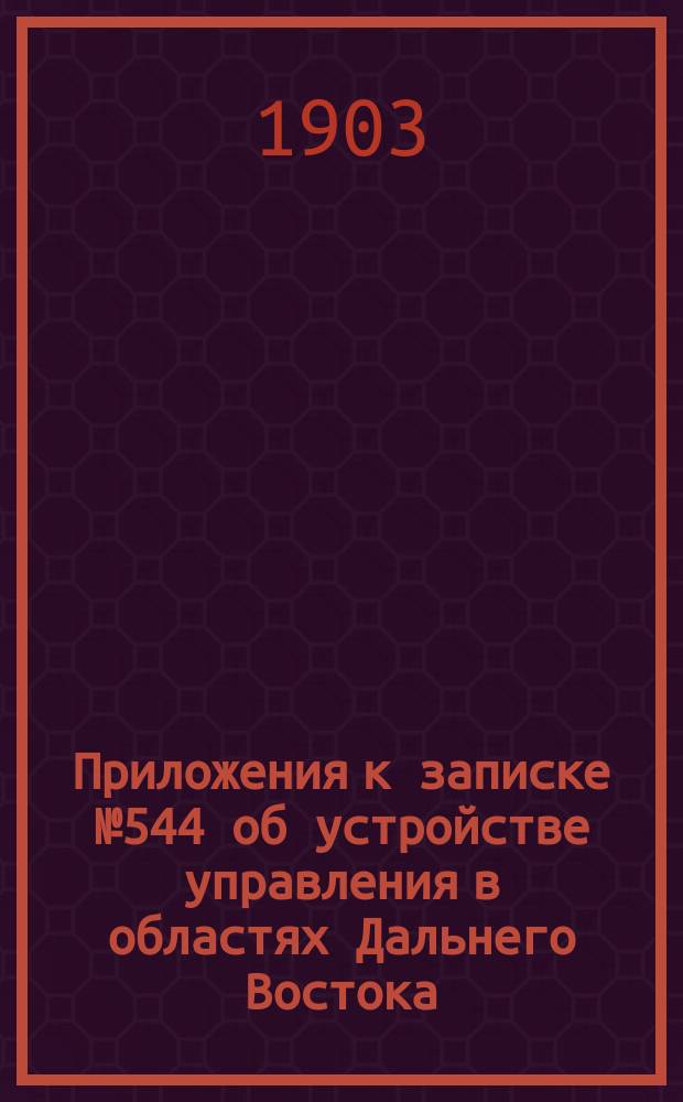 Приложения к записке № 544 об устройстве управления в областях Дальнего Востока