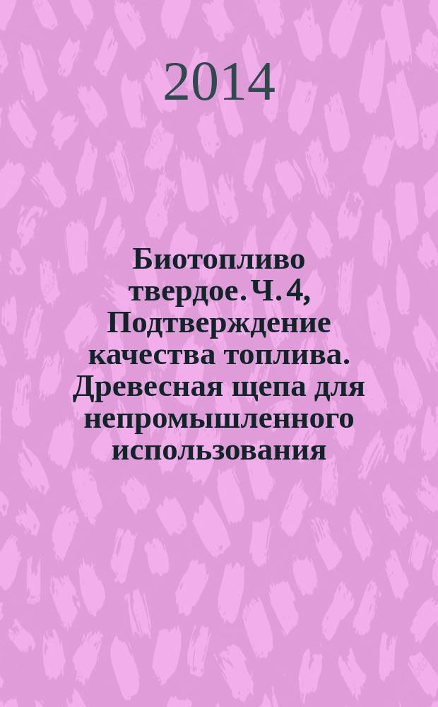 Биотопливо твердое. Ч. 4, Подтверждение качества топлива. Древесная щепа для непромышленного использования