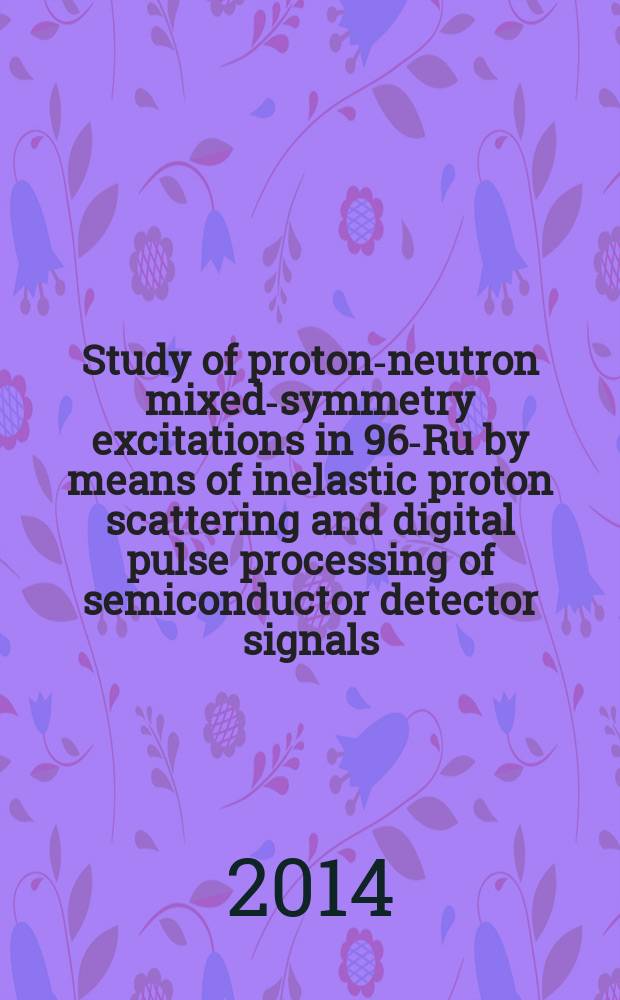 Study of proton-neutron mixed-symmetry excitations in 96-Ru by means of inelastic proton scattering and digital pulse processing of semiconductor detector signals : Inaugural-Dissertation