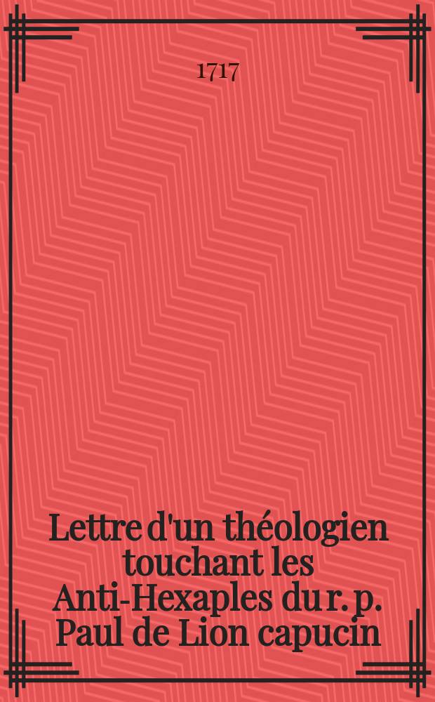 Lettre d'un théologien touchant les Anti-Hexaples du r. p. Paul de Lion capucin