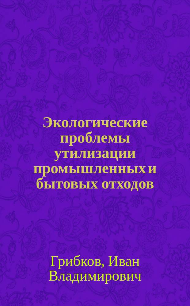 Экологические проблемы утилизации промышленных и бытовых отходов : учебное пособие