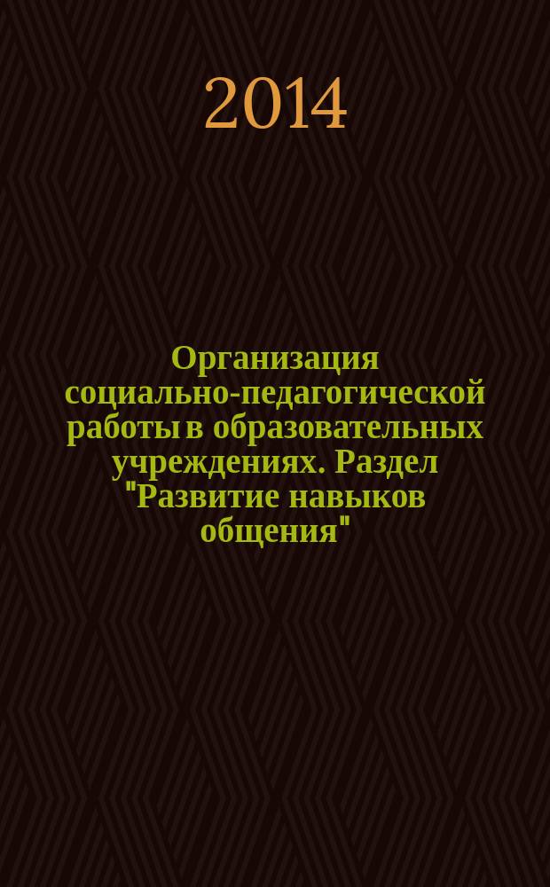 Организация социально-педагогической работы в образовательных учреждениях. Раздел "Развитие навыков общения" : учебно-методическое пособие