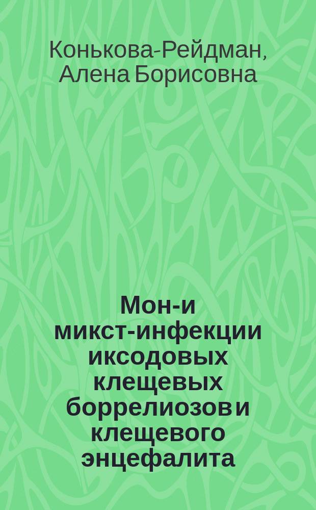 Моно- и микст-инфекции иксодовых клещевых боррелиозов и клещевого энцефалита: клиника, эпидемиология, иммуноопосредованные аспекты патогенеза : автореферат диссертации на соискание ученой степени доктора медицинских наук : специальность 14.01.09 <Инфекционные болезни> : специальность 14.02.02 <Эпидемиология>