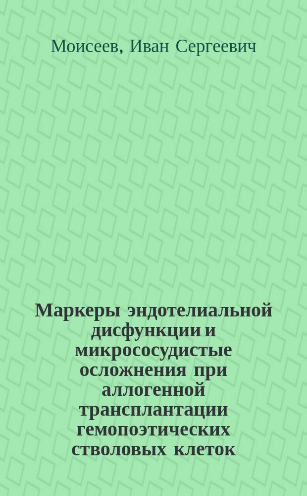 Маркеры эндотелиальной дисфункции и микрососудистые осложнения при аллогенной трансплантации гемопоэтических стволовых клеток : автореферат диссертации на соискание ученой степени кандидата медицинских наук : специальность 14.01.21 <Гематология и переливание крови>