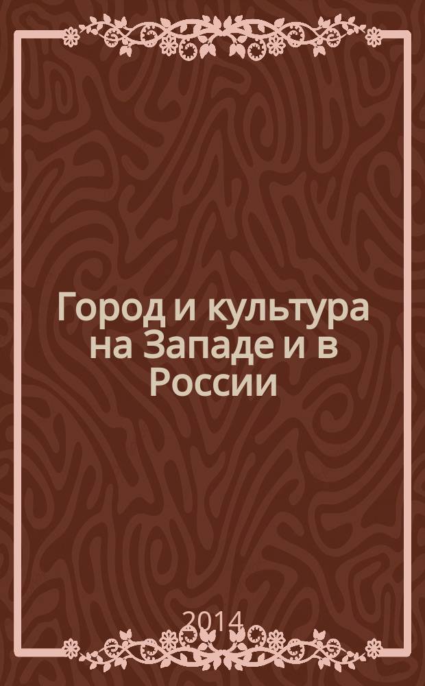 Город и культура на Западе и в России : сборник материалов Международной научной конференции, посвященной 100-летию Заслуженного профессора СГУ С.М. Стама, (21-22 ноября 2013 г.)