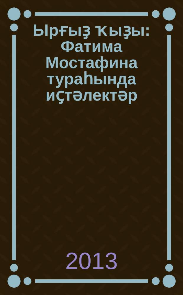 Ырғыҙ ҡыҙы : Фатима Мостафина тураһында иҫтәлектәр = [Дочь Иргиза