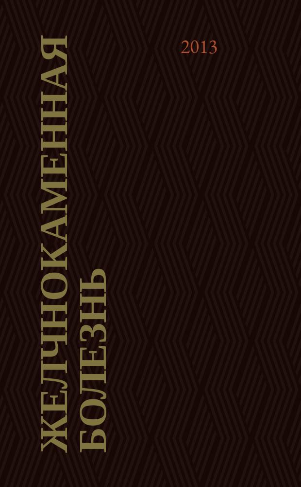 Желчнокаменная болезнь : практическое пособие для студентов, интернов, клинических ординаторов и врачей различных специальностей