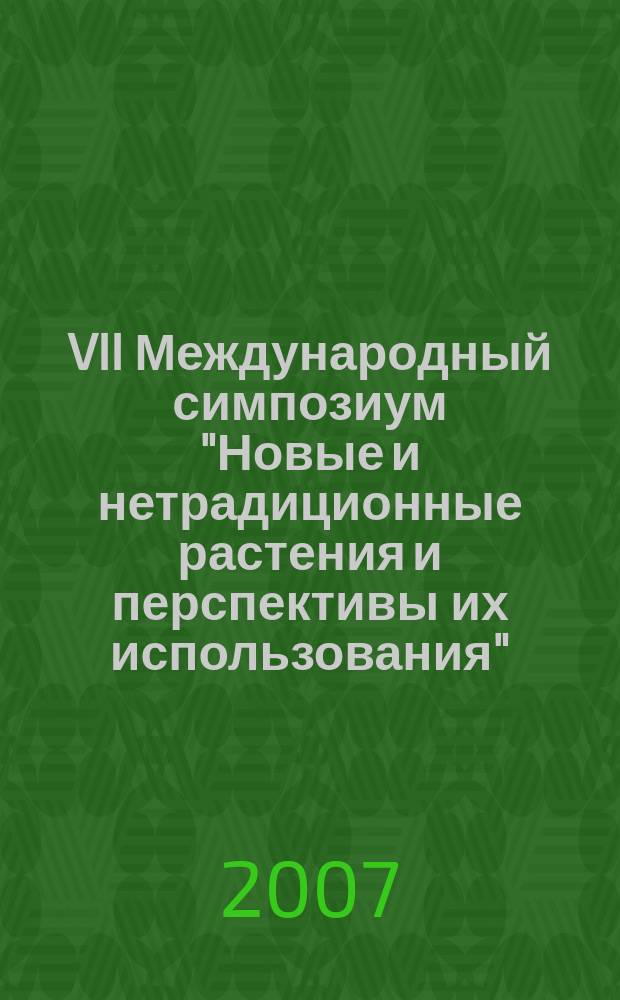VII Международный симпозиум "Новые и нетрадиционные растения и перспективы их использования", [18-22 июня 2007, Пущино] : материалы симпозиума. Т. 1