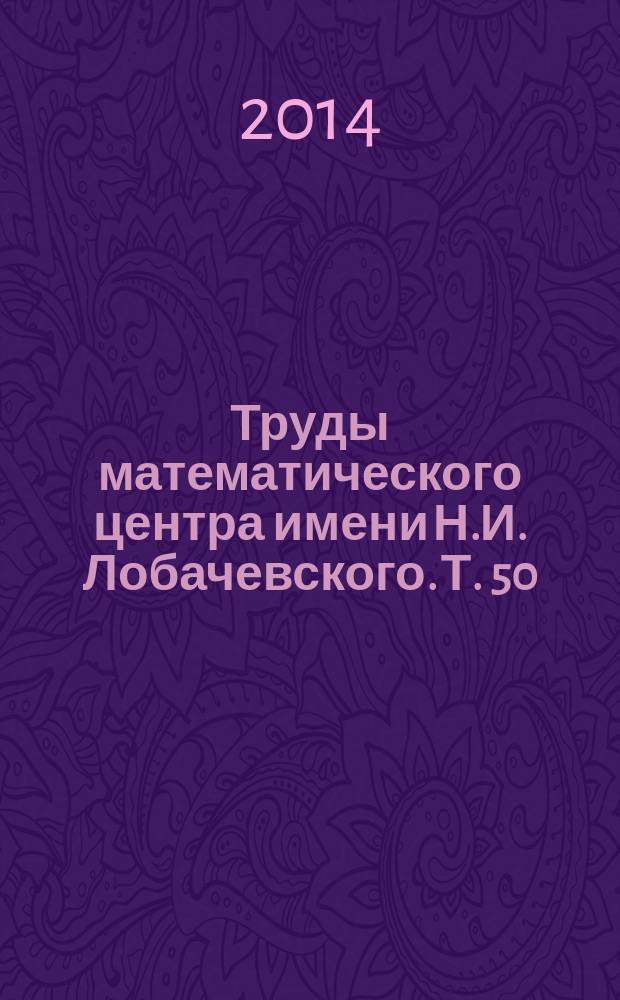 Труды математического центра имени Н.И. Лобачевского. Т. 50 : Лобачевские чтения - 2014