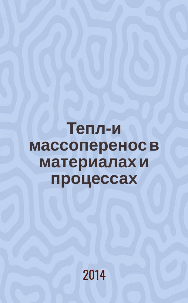 Тепло- и массоперенос в материалах и процессах : учебное пособие : для студентов, обучающихся по направлениям: 261700.62 - Технология полиграфического и упаковочного производства; 150100.62 - Материаловедение и технологии материалов; 051000.62 - Профессиональное обучение