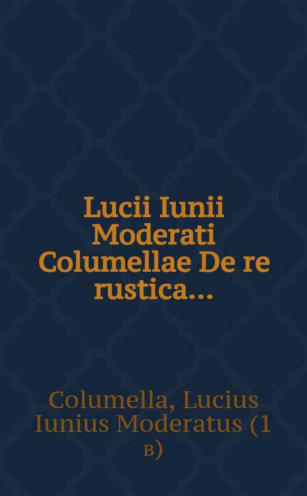 Lucii Iunii Moderati Columellae De re rustica ... // Libri de re rustica