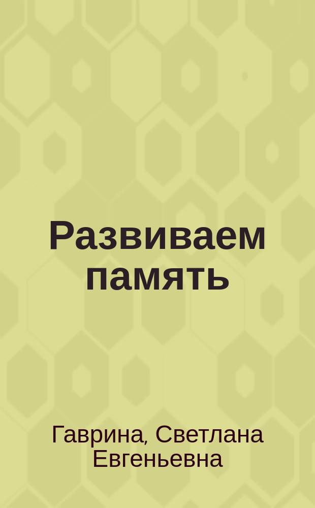 Развиваем память : методическое пособие для занятий с дельми 3-5 лет : 0+