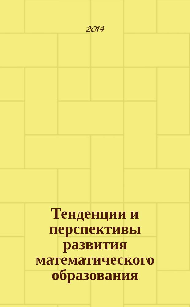 Тенденции и перспективы развития математического образования : материалы XXXIII Международного научного семинара преподавателей математики и информатики университетов и педагогических вузов, посвященного 100-летию ВятГГУ, 25-27 сентября 2014 г