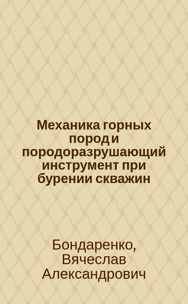 Механика горных пород и породоразрушающий инструмент при бурении скважин : учебное пособие по дисциплинам "Механика грунтов", "Механика горных пород", "Технология бурения нефтяных и газовых скважин", "Бурение нефтяных и газовых скважин" для студентов всех форм обучения направления 131000.62 "Нефтегазовое дело"