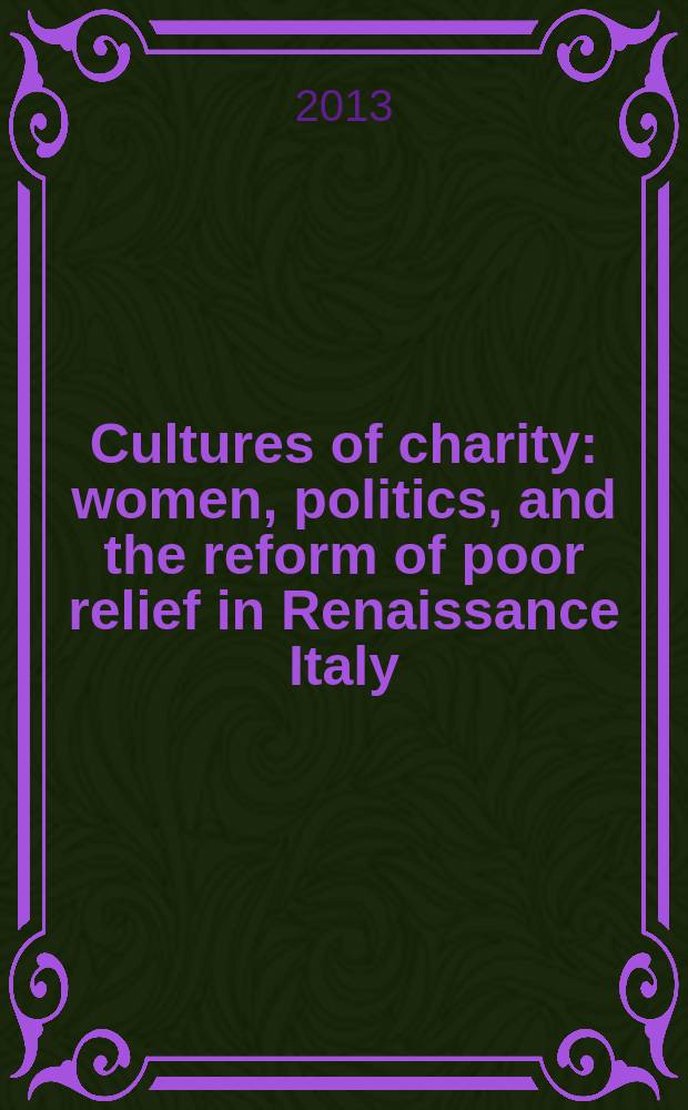 Cultures of charity : women, politics, and the reform of poor relief in Renaissance Italy = Культуры благотворительности