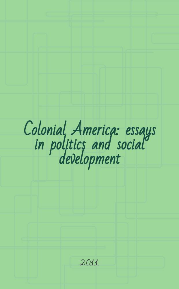 Colonial America : essays in politics and social development = Колониальная Америка. Эссе по политике и социальному развитию.